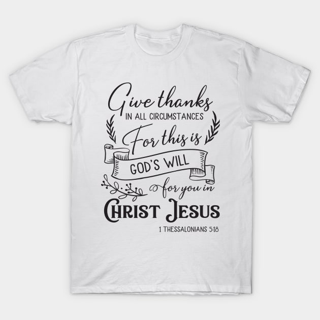 Give Thanks In All Circumstances For This Is Gods Will For You In Christ Jesus, 1 Thessalonians 5:18 T-Shirt by TinPis